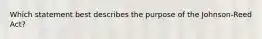 Which statement best describes the purpose of the Johnson-Reed Act?