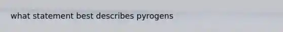 what statement best describes pyrogens