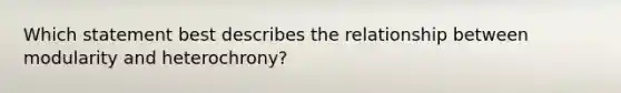 Which statement best describes the relationship between modularity and heterochrony?