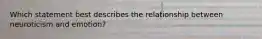 Which statement best describes the relationship between neuroticism and emotion?