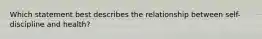 Which statement best describes the relationship between self-discipline and health?