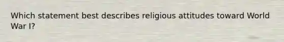 Which statement best describes religious attitudes toward World War I?