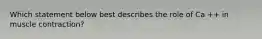 Which statement below best describes the role of Ca ++ in muscle contraction?