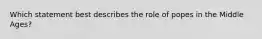 Which statement best describes the role of popes in the Middle Ages?