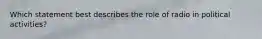 Which statement best describes the role of radio in political activities?