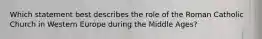 Which statement best describes the role of the Roman Catholic Church in Western Europe during the Middle Ages?