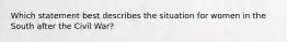 Which statement best describes the situation for women in the South after the Civil War?