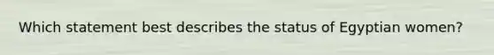 Which statement best describes the status of Egyptian women?