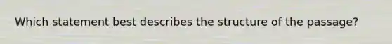 Which statement best describes the structure of the passage?