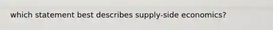 which statement best describes supply-side economics?