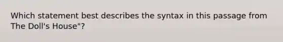 Which statement best describes the syntax in this passage from The Doll's House"?