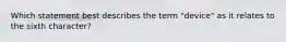 Which statement best describes the term "device" as it relates to the sixth character?