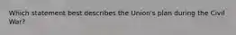 Which statement best describes the Union's plan during the Civil War?