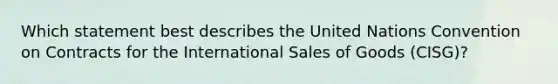 Which statement best describes the United Nations Convention on Contracts for the International Sales of Goods (CISG)?