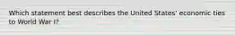 Which statement best describes the United States' economic ties to World War I?