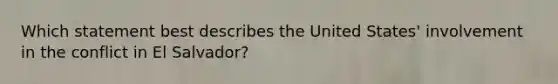 Which statement best describes the United States' involvement in the conflict in El Salvador?