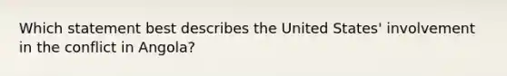 Which statement best describes the United States' involvement in the conflict in Angola?