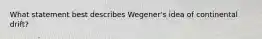 What statement best describes Wegener's idea of continental drift?