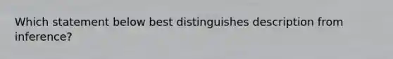 Which statement below best distinguishes description from inference?