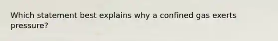 Which statement best explains why a confined gas exerts pressure?