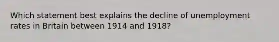 Which statement best explains the decline of unemployment rates in Britain between 1914 and 1918?