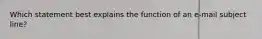 Which statement best explains the function of an e-mail subject line?