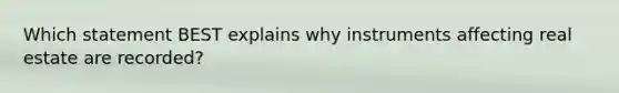 Which statement BEST explains why instruments affecting real estate are recorded?