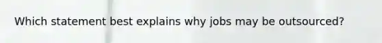 Which statement best explains why jobs may be outsourced?