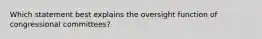 Which statement best explains the oversight function of congressional committees?