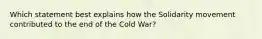 Which statement best explains how the Solidarity movement contributed to the end of the Cold War?