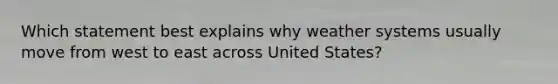 Which statement best explains why weather systems usually move from west to east across United States?