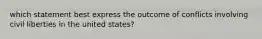 which statement best express the outcome of conflicts involving civil liberties in the united states?