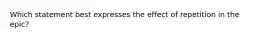 Which statement best expresses the effect of repetition in the epic?