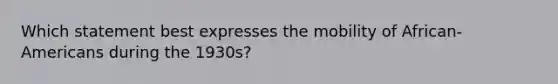 Which statement best expresses the mobility of African-Americans during the 1930s?