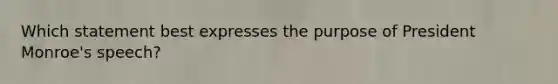 Which statement best expresses the purpose of President Monroe's speech?