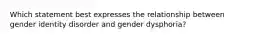 Which statement best expresses the relationship between gender identity disorder and gender dysphoria?