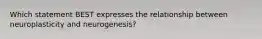 Which statement BEST expresses the relationship between neuroplasticity and neurogenesis?