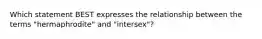 Which statement BEST expresses the relationship between the terms "hermaphrodite" and "intersex"?