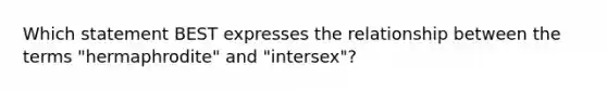 Which statement BEST expresses the relationship between the terms "hermaphrodite" and "intersex"?