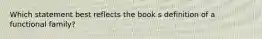 Which statement best reflects the book s definition of a functional family?