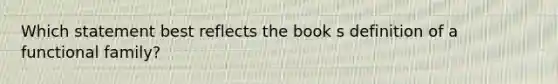 Which statement best reflects the book s definition of a functional family?