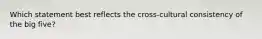 Which statement best reflects the cross-cultural consistency of the big five?