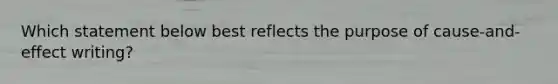 Which statement below best reflects the purpose of cause-and-effect writing?