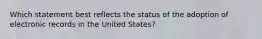 Which statement best reflects the status of the adoption of electronic records in the United States?