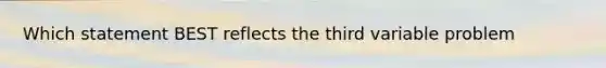 Which statement BEST reflects the third variable problem