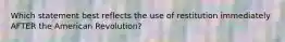 Which statement best reflects the use of restitution immediately AFTER the American Revolution?