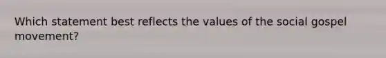 Which statement best reflects the values of the social gospel movement?