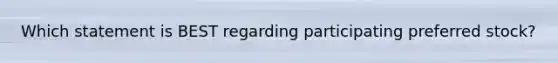 Which statement is BEST regarding participating preferred stock?