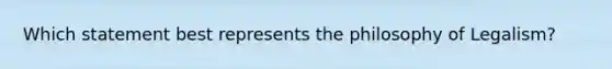 Which statement best represents the philosophy of Legalism?