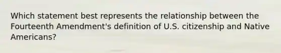 Which statement best represents the relationship between the Fourteenth Amendment's definition of U.S. citizenship and Native Americans?